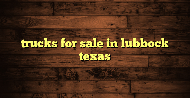 trucks for sale in lubbock texas